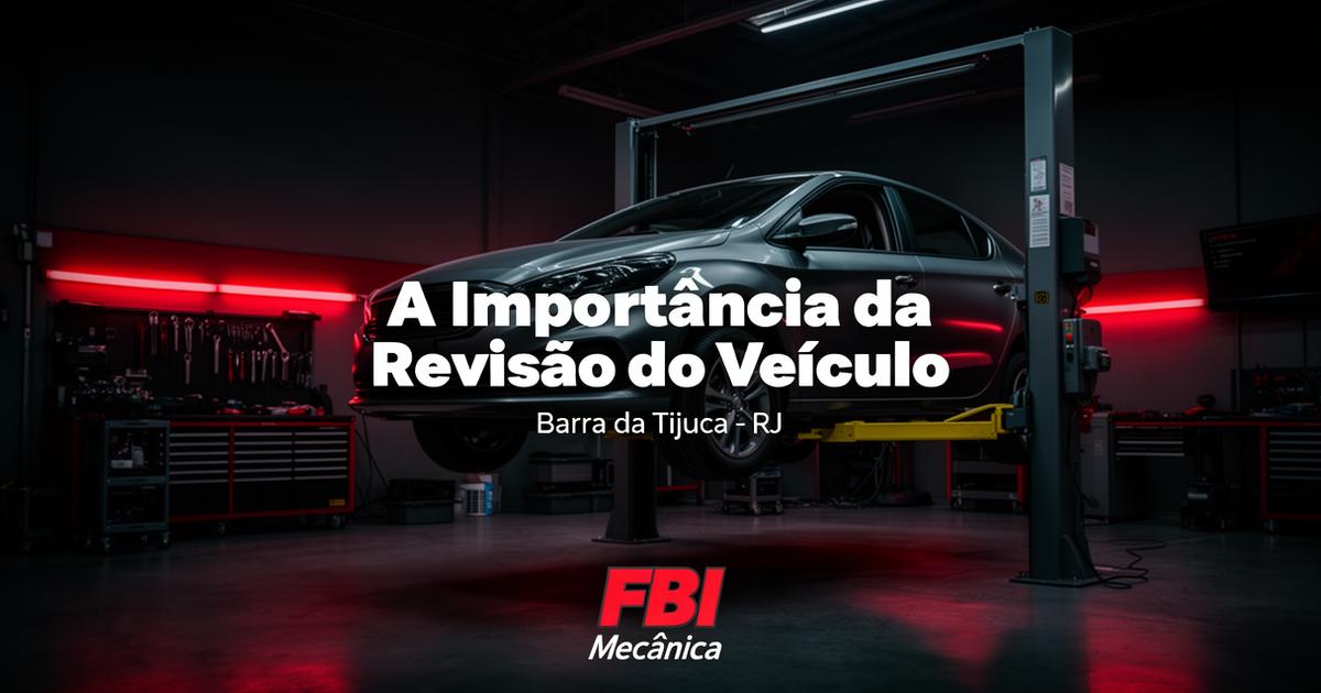 A Importância da Revisão do Veículo: Guia Completo para Motoristas