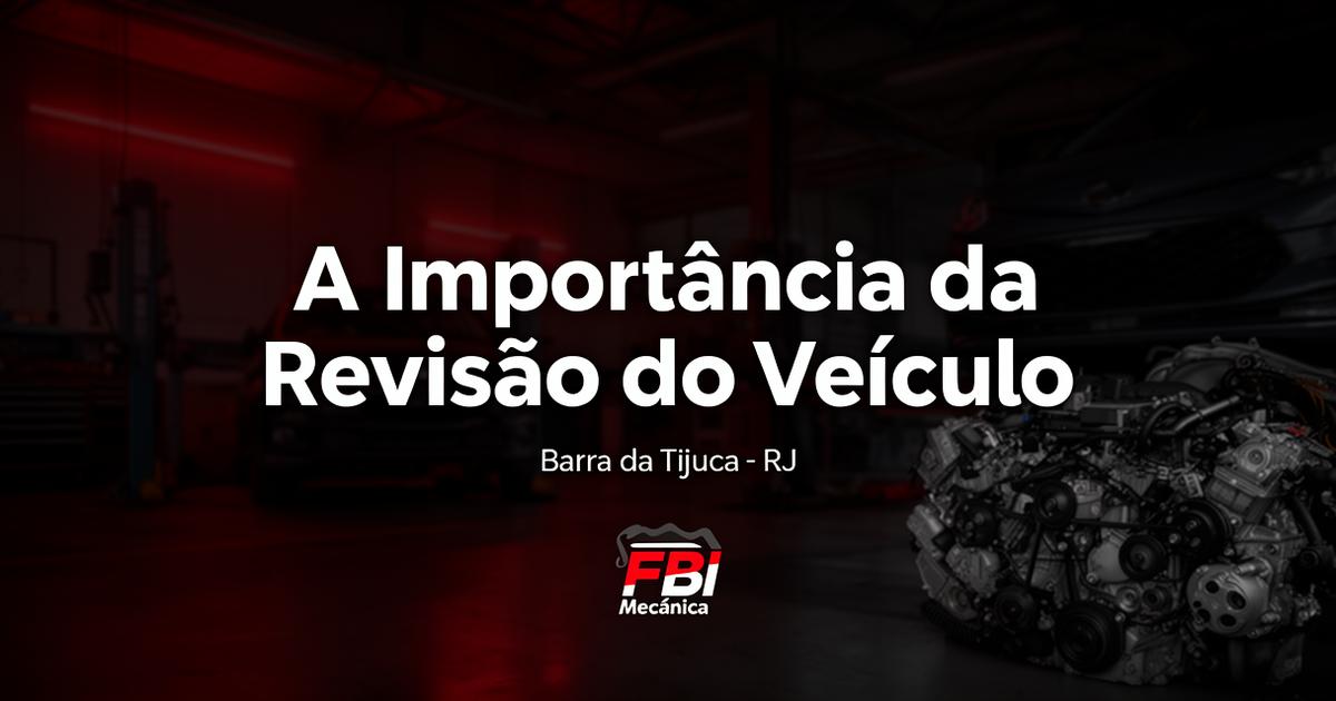 A Importância da Revisão do Veículo: Guia Completo para Motoristas