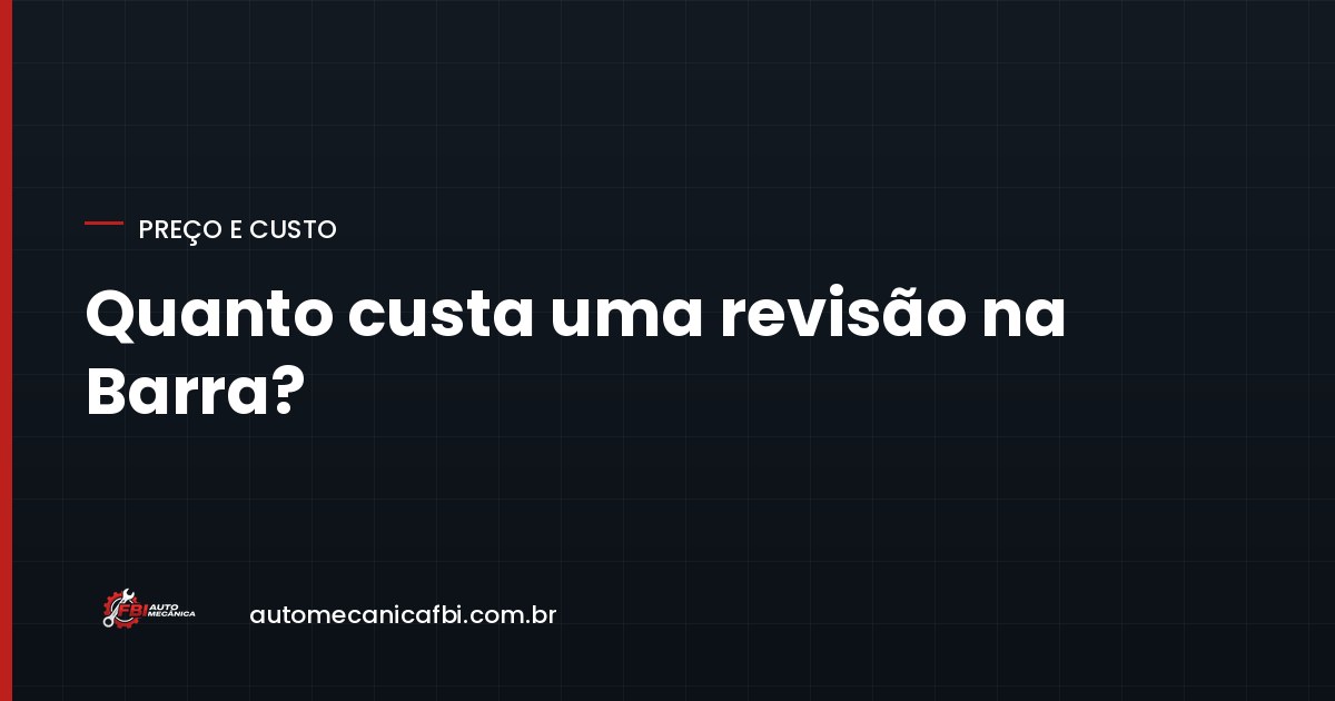 Quanto custa uma revisão na Barra da Tijuca? O que define o preço e como comparar orçamentos