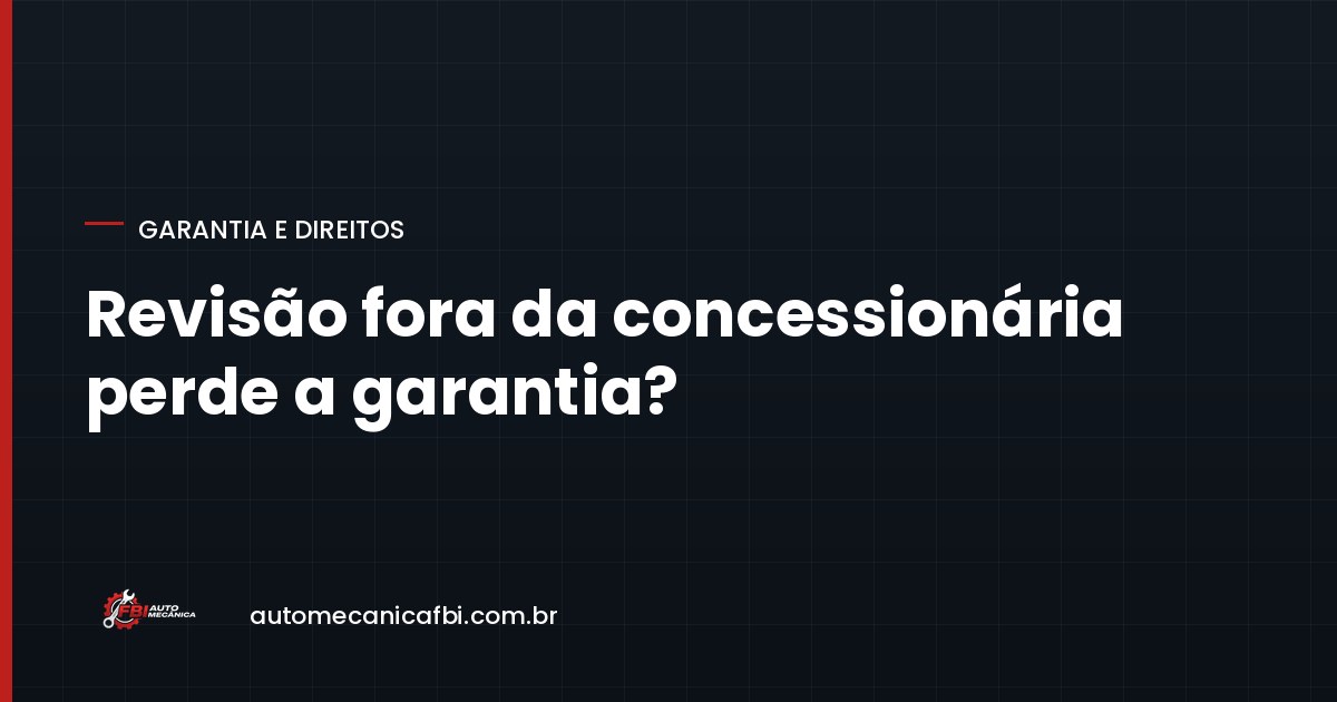 Revisão fora da concessionária perde a garantia? A resposta honesta depende de um detalhe