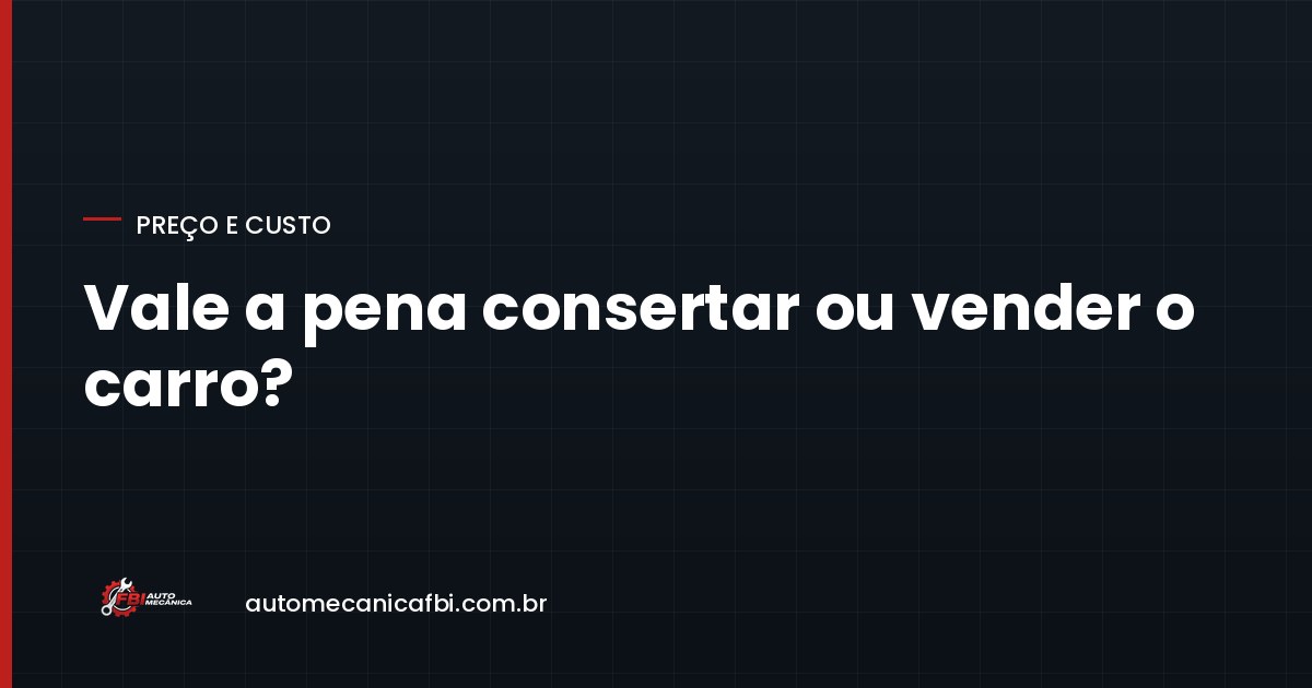Vale a pena consertar ou vender o carro? Como fazer a conta sem se enganar